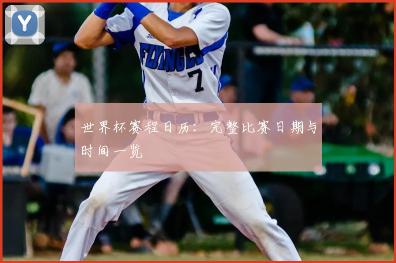 世界杯赛程日历：完整比赛日期与时间一览