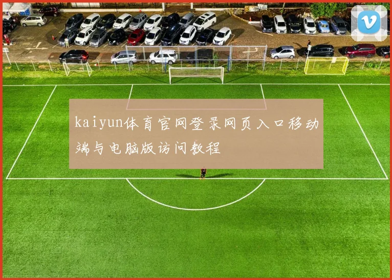 kaiyun体育官网登录网页入口移动端与电脑版访问教程