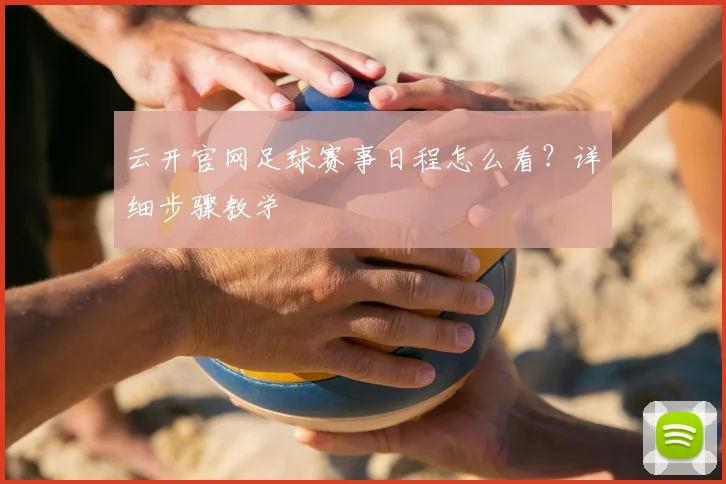 云开官网足球赛事日程怎么看？详细步骤教学
