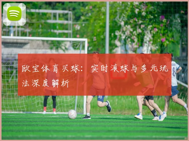 欧宝体育买球：实时滚球与多元玩法深度解析